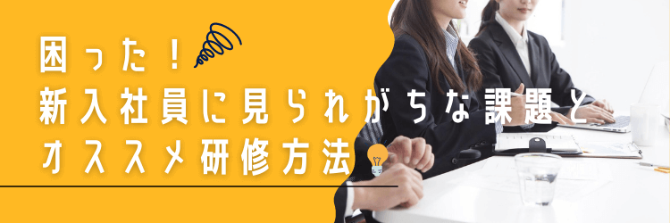 新入社員に見られがちな課題の具体例とおすすめの研修方法を紹介